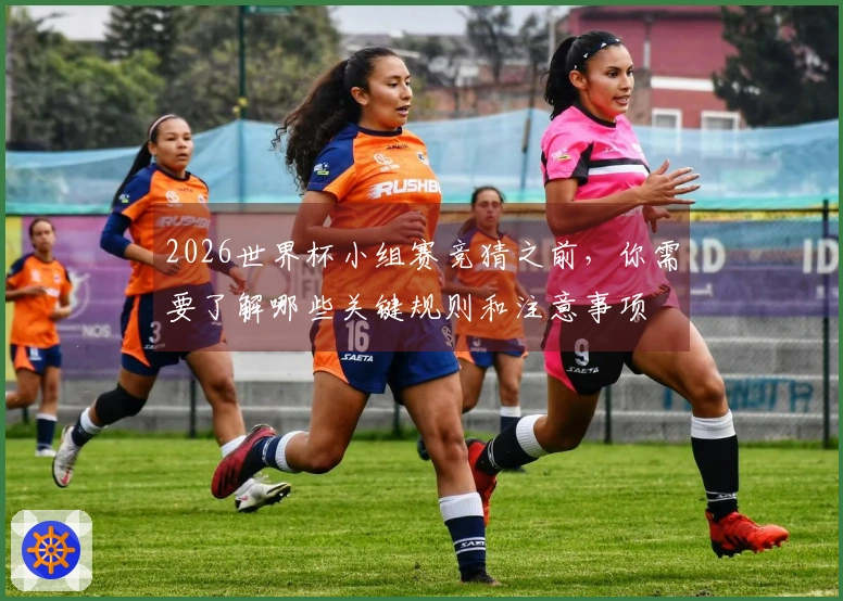2026世界杯小组赛竞猜之前，你需要了解哪些关键规则和注意事项