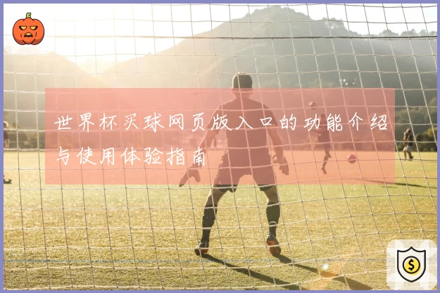 世界杯买球网页版入口的功能介绍与使用体验指南