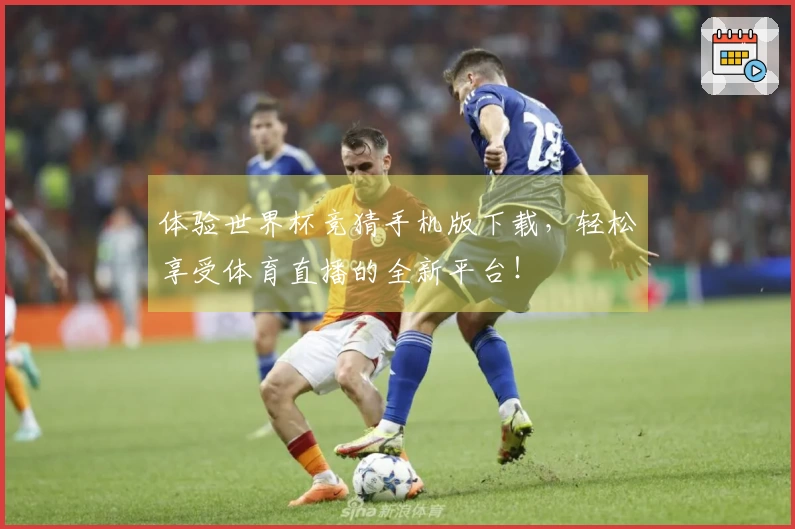 体验世界杯竞猜手机版下载，轻松享受体育直播的全新平台！